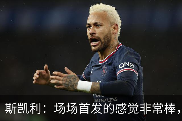 斯凯利：场场首发的感觉非常棒，我为自己付出的努力感到自豪